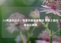 U22男篮全运会，青春风暴席卷赛场 未来之星闪耀全运赛程