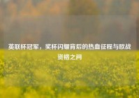 英联杯冠军，奖杯闪耀背后的热血征程与欧战资格之问
