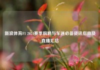 新浪体育F1 2024赛季前瞻与车迷必备资讯指南及直播汇总