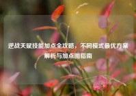 逆战天赋技能加点全攻略，不同模式最优方案解析与加点图指南