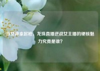 当女神拿起枪，龙珠直播逆战女主播的硬核魅力究竟是谁？