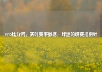 90VS比分网，实时赛事数据，球迷的观赛指南针