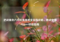 逆战黑色六月旺角黑夜全流程攻略，巷战突围与BOSS终结指南