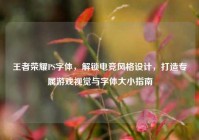 王者荣耀PS字体，解锁电竞风格设计，打造专属游戏视觉与字体大小指南