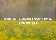球探比分网，足球篮球赛事数据的全能导航，含即时与完场比分
