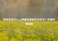 如何在英文Steam界面设置语言为中文？详细步骤指南