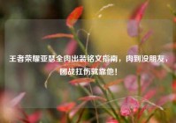 王者荣耀亚瑟全肉出装铭文指南，肉到没朋友，团战扛伤就靠他！