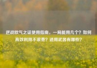 逆战欧气之证使用指南，一局能用几个？如何高效利用不浪费？适用武器有哪些？