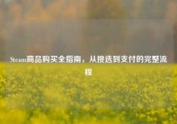 Steam商品购买全指南，从挑选到支付的完整流程