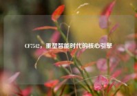 CF7542，重塑智能时代的核心引擎