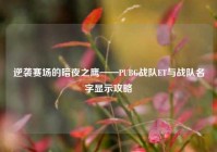 逆袭赛场的暗夜之鹰——PUBG战队ET与战队名字显示攻略