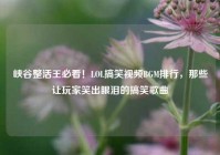 峡谷整活王必看！LOL搞笑视频BGM排行，那些让玩家笑出眼泪的搞笑歌曲