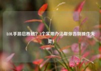 LOL手游总断触？3个实用办法帮你告别操作失灵！