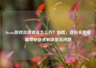 Steam游戏出现错误怎么办？别慌，这份实用指南帮你快速解决常见问题