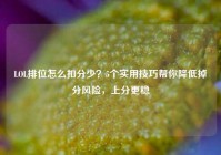 LOL排位怎么扣分少？5个实用技巧帮你降低掉分风险，上分更稳
