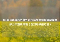 LOL账号违规怎么办？这份详细举报指南帮你维护公平游戏环境（含封号举报方法）