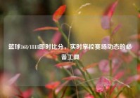 篮球168/1818即时比分，实时掌控赛场动态的必备工具
