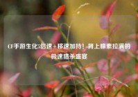 CF手游生化5倍速+移速加持！肾上腺素拉满的极速猎杀盛宴