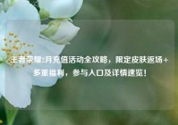 王者荣耀2月充值活动全攻略，限定皮肤返场+多重福利，参与入口及详情速览！