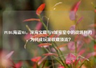 PUBG海盗M4，深海宝藏与M城密室中的战场利刃，为何成玩家收藏顶流？