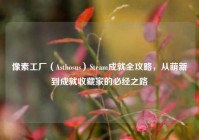 像素工厂（Asthosus）Steam成就全攻略，从萌新到成就收藏家的必经之路