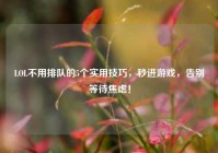 LOL不用排队的5个实用技巧，秒进游戏，告别等待焦虑！