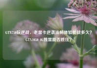 GTX750玩逆战，老显卡逆袭流畅体验能战多久？GTX1050 4G独显能否胜任？