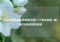 和平精英电脑版改帧数失败？5个核心原因+解决方法帮你轻松搞定