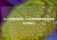从CSGO到泰坦陨落，FPS世界里的两种极致浪漫与价格探讨
