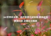 2002世界杯决赛，桑巴军团五冠加冕 德国战车横滨饮恨 决赛比分揭秘