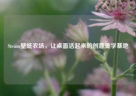 Steam壁纸农场，让桌面活起来的创意美学基地