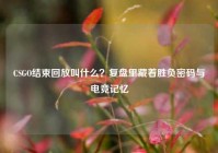 CSGO结束回放叫什么？复盘里藏着胜负密码与电竞记忆