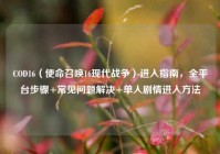 COD16（使命召唤16现代战争）进入指南，全平台步骤+常见问题解决+单人剧情进入方法