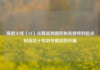 穿越火线（CF）从韩流到国民射击游戏的起点时间及十年封号情况的开端