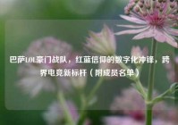 巴萨LOL豪门战队，红蓝信仰的数字化冲锋，跨界电竞新标杆（附成员名单）