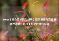 COD16（使命召唤现代战争）键鼠激活与直连设置全攻略，PC及主机平台操作指南