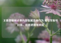 王者荣耀刷点券内部版属违规行为 或引发账号封禁、信息泄露等风险