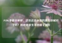 PUBG手喷全解析，这些近战杀器的真名你喊对了吗？附绝地求生手持喷子图片