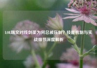 LOL瑞文对线剑圣为何总被压制？技能机制与实战细节深度解析