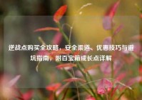 逆战点购买全攻略，安全渠道、优惠技巧与避坑指南，附百宝箱成长点详解