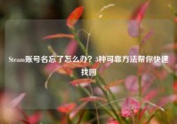 Steam账号名忘了怎么办？3种可靠方法帮你快速找回