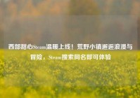 西部甜心Steam温暖上线！荒野小镇邂逅浪漫与冒险，Steam搜索同名即可体验
