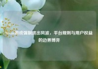 Steam游戏强制退出风波，平台规则与用户权益的边界博弈
