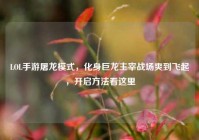 LOL手游屠龙模式，化身巨龙主宰战场爽到飞起，开启方法看这里