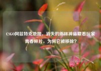 CSGO阿兹特克地图，消失的雨林神庙藏着玩家青春碎片，为何它被移除？