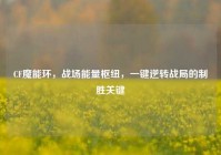 CF魔能环，战场能量枢纽，一键逆转战局的制胜关键