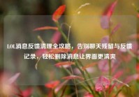 LOL消息反馈清理全攻略，告别聊天残留与反馈记录，轻松删除消息让界面更清爽