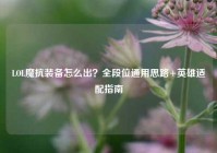 LOL魔抗装备怎么出？全段位通用思路+英雄适配指南
