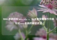 MOGA手柄搭配moto edge s，玩王者荣耀操作升级轻松carry全场的秘密武器
