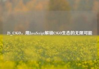 JS_CSGO，用JavaScript解锁CSGO生态的无限可能